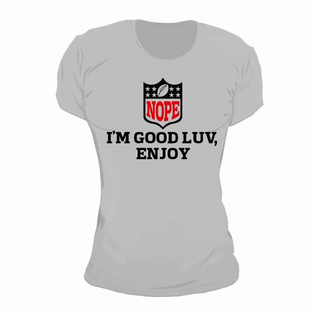 NOPE: I’m Good Luv, Enjoy